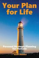 Your Plan for Life: Personal Strategic Planning for Humans di Case Adams edito da SACRED EARTH PUB
