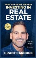 Grant Cardone How To Create Wealth Investing In Real Estate di Grant Cardone edito da Grant Cardone