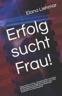 Erfolg Sucht Frau!: Tipps Von Frau Zu Frau - Vermeide Fehler Und Ändere Die Einstellung, Um Erfolgreich Im Beruf Zu Sein di Elana Liehmar edito da INDEPENDENTLY PUBLISHED