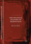 The Political Anatomy of Domination di Béatrice Hibou edito da Springer International Publishing