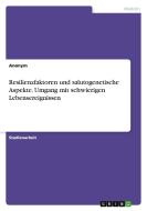 Resilienzfaktoren und salutogenetische Aspekte. Umgang mit schwierigen Lebensereignissen di Anonymous edito da GRIN Verlag