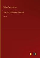 The Old Testament Student di William Rainey Harper edito da Outlook Verlag