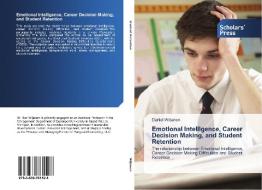 Emotional Intelligence, Career Decision Making, And Student Retention di Wiljanen Daniel edito da Scholars' Press