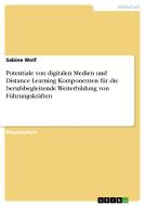 Potentiale von digitalen Medien und Distance Learning Komponenten für die berufsbegleitende Weiterbildung von  Führungsk di Sabine Wolf edito da GRIN Publishing