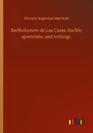 Bartholomew de Las Casas; his life, apostolate, and writings di Francis Augustus Macnutt edito da Outlook Verlag