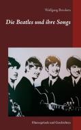 Die Beatles und ihre Songs di Wolfgang Brockers edito da Books on Demand