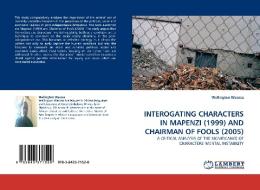 INTEROGATING CHARACTERS IN MAPENZI (1999) AND CHAIRMAN OF FOOLS (2005) di Wellington Wasosa edito da LAP Lambert Acad. Publ.