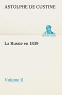 La Russie en 1839, Volume II di Marquis de Astolphe Custine edito da TREDITION CLASSICS