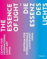 The Essence of Light: Centre for International Light Art Unna di John Jaspers edito da Wienand Verlag