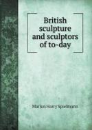 British Sculpture And Sculptors Of To-day di Marion Harry Spielmann edito da Book On Demand Ltd.