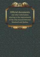 Official Documents And Other Information Relating To The Improvement Of The Ship Channel Between Montreal And Quebec di Harbour Commissioners of Montreal edito da Book On Demand Ltd.