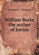 William Burke The Author Of Junius di Jelinger C Symons edito da Book On Demand Ltd.