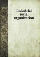 Industrial Social Organization di S De Jastrzebski edito da Book On Demand Ltd.