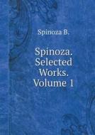 Spinoza. Selected Works. Volume 1 di B Spinoza edito da Book On Demand Ltd.