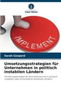 Umsetzungsstrategien für Unternehmen in politisch instabilen Ländern di Sarah Gaspard edito da Verlag Unser Wissen