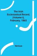The Irish Ecclesiastical Record, (Volume I), February, 1865 di Various edito da Alpha Editions