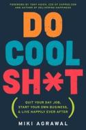 Do Cool Sh*t: Quit Your Day Job, Start Your Own Business, and Live Happily Ever After di Miki Agrawal edito da HARPER BUSINESS