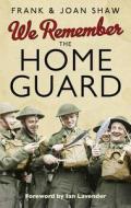 We Remember The Home Guard di Frank Shaw, Joan Shaw edito da Ebury Publishing