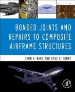 Bonded Joints and Repairs to Composite Airframe Structures di Chun Hui Wang, Cong N. Duong edito da ACADEMIC PR INC