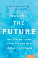 Seeing the Future: Theoretical Perspectives on Future-Oriented Mental Timetravel di Kourken Michaelian edito da OXFORD UNIV PR