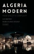Algeria Modern: From Opacity to Complexity di Luis Martinez edito da OXFORD UNIV PR