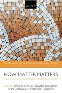 How Matter Matters: Objects, Artifacts, and Materiality in Organization Studies di Paul R. Carlile edito da OXFORD UNIV PR