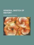 General Sketch Of History di Edward Augustus Freeman edito da General Books Llc