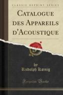 Catalogue Des Appareils D'Acoustique (Classic Reprint) di Rudolph Koenig edito da Forgotten Books