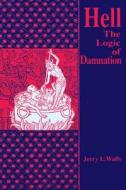 Hell the Logic of Damnation: Theology di Jerry L. Walls edito da University of Notre Dame Press