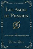 Les Amies de Pension (Classic Reprint) di Jean-Baptiste-Joseph Champagnac edito da Forgotten Books