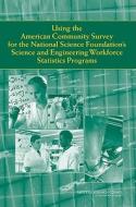 Using the American Community Survey for the National Science Foundation's Science and Engineering Workforce Statistics P di National Research Council, Division of Behavioral and Social Scienc, Committee on National Statistics edito da NATL ACADEMY PR