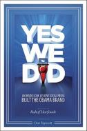 Yes We Did!: An Inside Look at How Social Media Built the Obama Brand di Rahaf Harfoush edito da New Riders Publishing