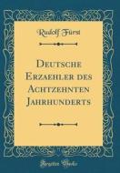 Deutsche Erzaehler Des Achtzehnten Jahrhunderts (Classic Reprint) di Rudolf Furst edito da Forgotten Books