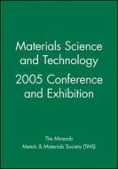 Materials Science and Technology 2005 Conference and Exhibition di Tms, The Minerals Metals & Materials Society edito da Wiley