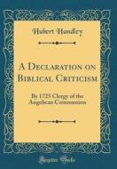 A Declaration on Biblical Criticism: By 1725 Clergy of the Angelican Communion (Classic Reprint) di Hubert Handley edito da Forgotten Books