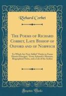 The Poems of Richard Corbet, Late Bishop of Oxford and of Norwich: To Which Are Now Added Oratio in Funus Henrici Principis, from Ashmole's Museum, Bi di Richard Corbet edito da Forgotten Books