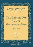 The Latter-Day Saints' Millennial Star, Vol. 82: April 8, 1920 (Classic Reprint) di George Albert Smith edito da Forgotten Books