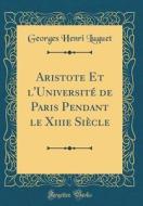 Aristote Et L'Université de Paris Pendant Le Xiiie Siècle (Classic Reprint) di Georges Henri Luquet edito da Forgotten Books
