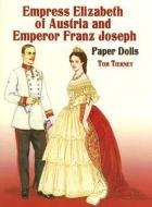 Empress Elizabeth Of Austria And Emperor Franz Joseph Paper Dolls di Tom Tierney edito da Dover Publications Inc.