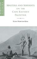 Masters and Servants on the Cape Eastern Frontier,             1760-1803 di Susan Newton-King edito da Cambridge University Press