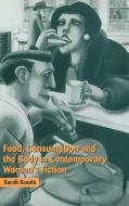 Food, Consumption and the Body in Contemporary Women's Fiction di Sarah Sceats edito da Cambridge University Press