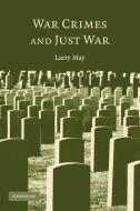War Crimes and Just War di Larry May edito da Cambridge University Press