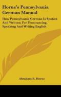 Horne's Pennsylvania German Manual: How di ABRAHAM R. HORNE edito da Kessinger Publishing