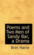 Poems And Two Men Of Sandy Bar, A Drama di Bret Harte edito da Bibliolife