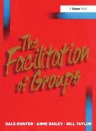 The Facilitation of Groups di Dale Hunter edito da Routledge