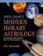 Open Source Modern Horary Astrology: Tips, Techniques & Best Practices for a 21st Century Approach di R. K. Alexander edito da Alca Publishing