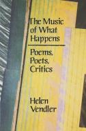 The Music of What Happens: Poems, Poets, Critics di Helen Vendler edito da HARVARD UNIV PR