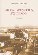 Great Western Swindon di Tim Bryan edito da The History Press