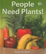 People Need Plants! di Mary Dodson Wade edito da Enslow Elementary