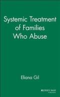 Systemic Treatment of Families Who Abuse di Eliana Gil, Gil edito da John Wiley & Sons, Inc.